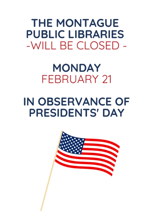 The Montague Public Libraries will be closed Mon. Feb. 21